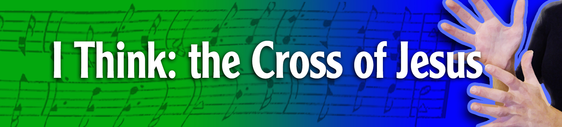 I Think- the Cross of Jesus