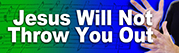 Jesus will not Throw You Out