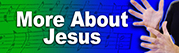 More About Jesus