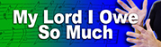 My Lord I Owe So Much